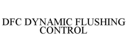 DFC DYNAMIC FLUSHING CONTROL trademark