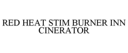 RED HEAT STIM BURNER INN CINERATOR trademark
