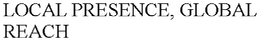 LOCAL PRESENCE, GLOBAL REACH trademark