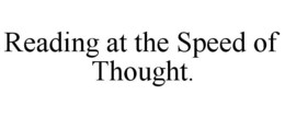 READING AT THE SPEED OF THOUGHT. trademark