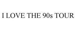I LOVE THE 90S TOUR trademark