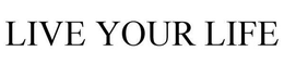 LIVE YOUR LIFE trademark