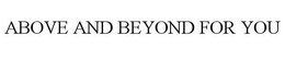ABOVE AND BEYOND FOR YOU trademark