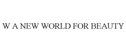 W A NEW WORLD FOR BEAUTY trademark