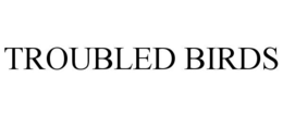 TROUBLED BIRDS trademark