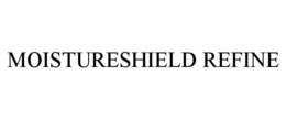 MOISTURESHIELD REFINE trademark