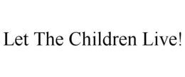 LET THE CHILDREN LIVE! trademark