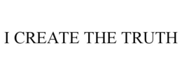 I CREATE THE TRUTH trademark