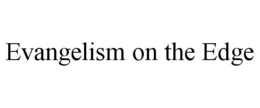 EVANGELISM ON THE EDGE trademark