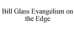 BILL GLASS EVANGELISM ON THE EDGE trademark