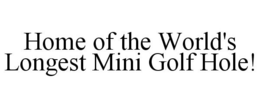 HOME OF THE WORLD'S LONGEST MINI GOLF HOLE! trademark