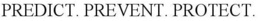 PREDICT. PREVENT. PROTECT. trademark
