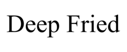DEEP FRIED trademark