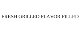 FRESH GRILLED FLAVOR FILLED trademark