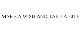MAKE A WISH AND TAKE A BITE trademark