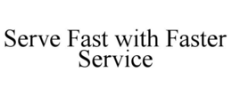 SERVE FAST WITH FASTER SERVICE trademark