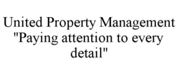 UNITED PROPERTY MANAGEMENT "PAYING ATTENTION TO EVERY DETAIL" trademark