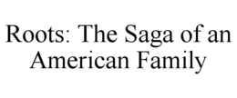 ROOTS: THE SAGA OF AN AMERICAN FAMILY trademark