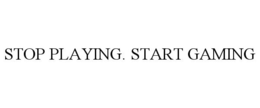 STOP PLAYING. START GAMING trademark