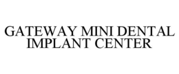 GATEWAY MINI DENTAL IMPLANT CENTER trademark