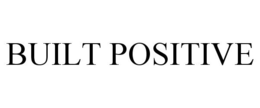 BUILT POSITIVE trademark