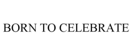 BORN TO CELEBRATE trademark