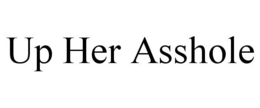 UP HER ASSHOLE trademark