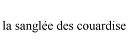 LA SANGLÉE DES COUARDISE trademark