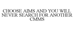 CHOOSE AIMS AND YOU WILL NEVER SEARCH FOR ANOTHER CMMS trademark