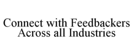 CONNECT WITH FEEDBACKERS ACROSS ALL INDUSTRIES trademark