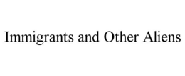 IMMIGRANTS AND OTHER ALIENS trademark
