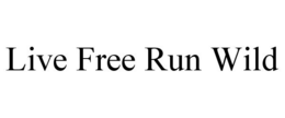 LIVE FREE RUN WILD trademark