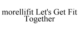 MORELLIFIT LET'S GET FIT TOGETHER trademark