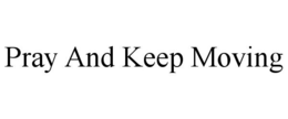 PRAY AND KEEP MOVING trademark