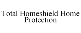 TOTAL HOMESHIELD HOME PROTECTION trademark