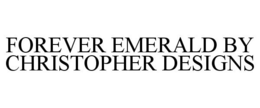 FOREVER EMERALD BY CHRISTOPHER DESIGNS trademark