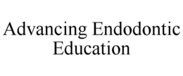 ADVANCING ENDODONTIC EDUCATION trademark