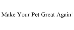 MAKE YOUR PET GREAT AGAIN! trademark