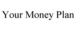 YOUR MONEY PLAN trademark