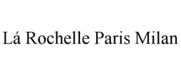 LÁ ROCHELLE PARIS MILAN trademark