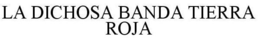 LA DICHOSA BANDA TIERRA ROJA trademark