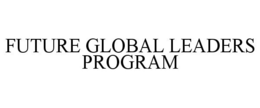 FUTURE GLOBAL LEADERS PROGRAM trademark