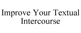 IMPROVE YOUR TEXTUAL INTERCOURSE trademark