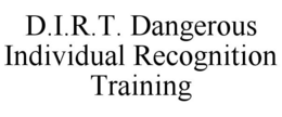 D.I.R.T. DANGEROUS INDIVIDUAL RECOGNITION TRAINING trademark