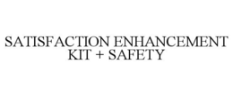 SATISFACTION ENHANCEMENT KIT + SAFETY trademark