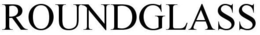 ROUNDGLASS trademark