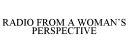 RADIO FROM A WOMAN'S PERSPECTIVE trademark