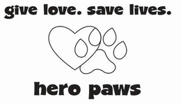 GIVE LOVE. SAVE LIVES. HERO PAWS trademark