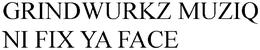 GRINDWURKZ MUZIQ NI FIX YA FACE trademark