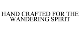 HAND CRAFTED FOR THE WANDERING SPIRIT trademark